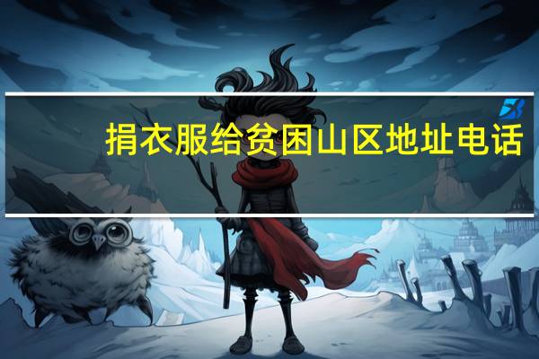 捐衣服给贫困山区地址电话（捐衣服给贫困山区地址）