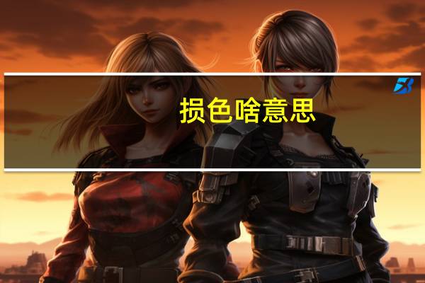 损色啥意思?（损色）