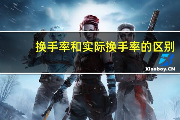 换手率和实际换手率的区别（什么是换手率）