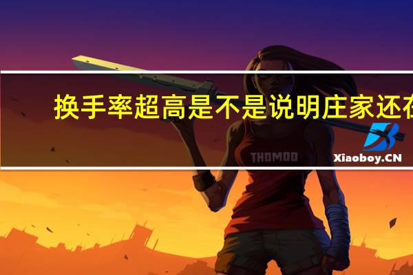 换手率超高是不是说明庄家还在（换手率多少是庄家出货）
