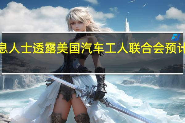 据市场消息消息人士透露美国汽车工人联合会(UAW)预计将宣布对Stellantis(STLA.US)和通用汽车(GM.US)发起新的大规模罢工