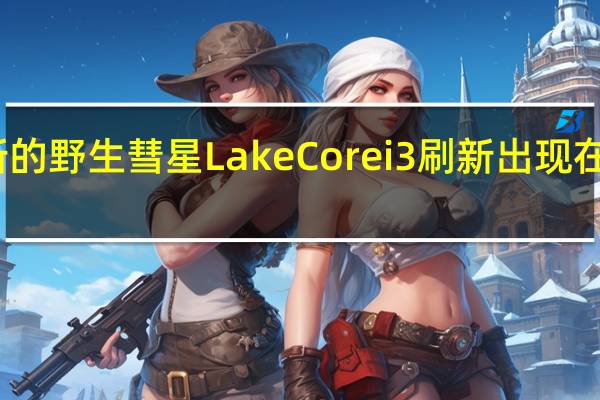 据报道全新的野生彗星LakeCorei3刷新出现在马来西亚市场上