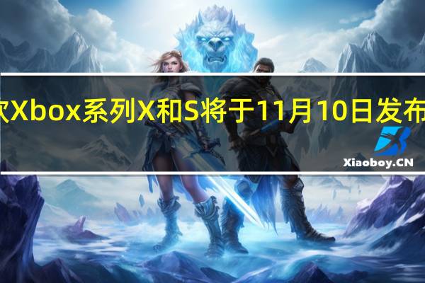 据报道微软Xbox系列X和S将于11月10日发布 价格信息也泄漏