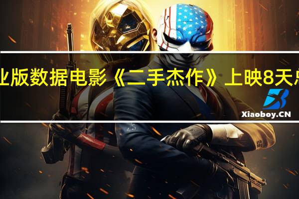 据猫眼专业版数据电影《二手杰作》上映8天 总票房破6000万