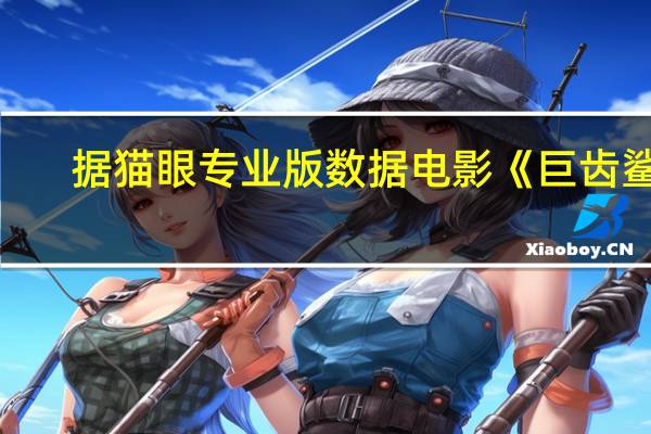 据猫眼专业版数据电影《巨齿鲨2：深渊》上映2天总票房破2亿