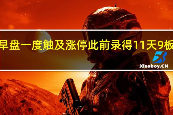 捷荣技术早盘一度触及涨停此前录得11天9板成交额近7亿元