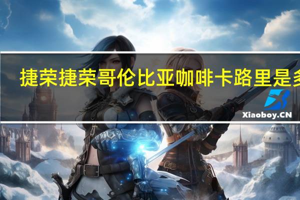 捷荣  捷荣哥伦比亚咖啡卡路里是多少