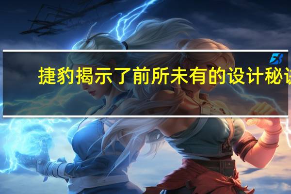 捷豹揭示了前所未有的设计秘诀