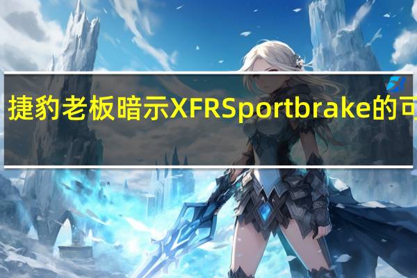 捷豹老板暗示XFR Sportbrake的可能性