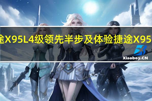 捷途X95L4级领先半步及体验捷途X95L4级驾驶