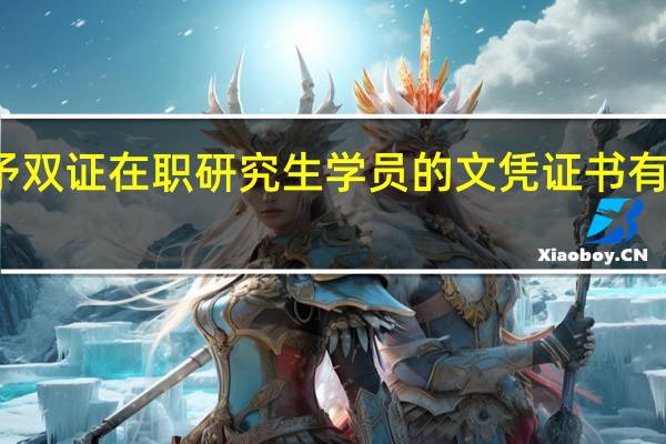 授予双证在职研究生学员的文凭证书有效期长吗