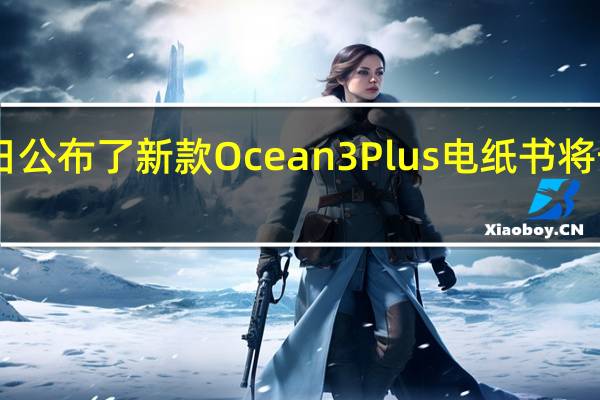 掌阅今日公布了新款Ocean3Plus电纸书将于8月2日发布