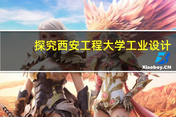 探究西安工程大学工业设计