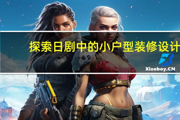 探索日剧中的小户型装修设计，经典案例揭秘！