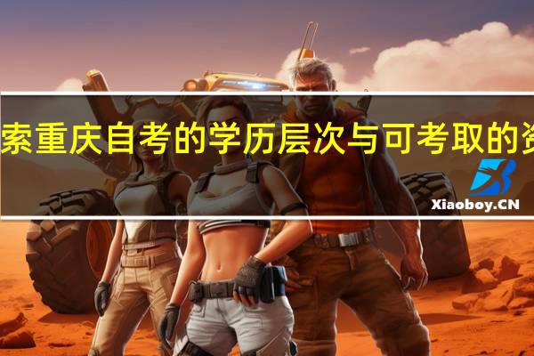 探索重庆自考的学历层次与可考取的资格证书