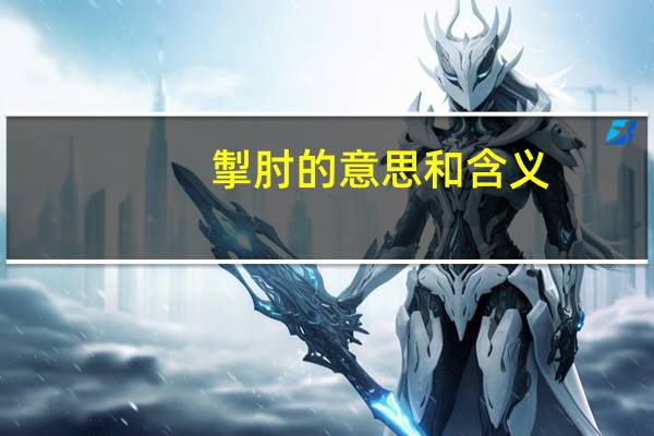 掣肘的意思和含义（掣肘的意思是什么）