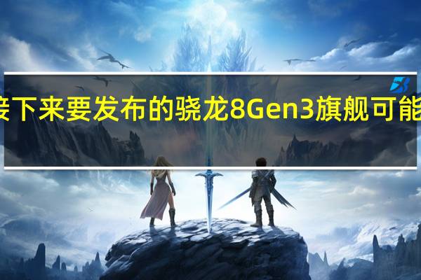 接下来要发布的骁龙8Gen3旗舰可能要涨价