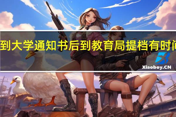 接到大学通知书后到教育局提档有时间限定吗
