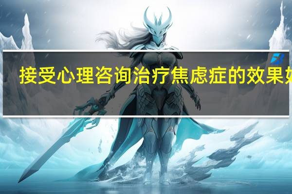 接受心理咨询治疗焦虑症的效果如何