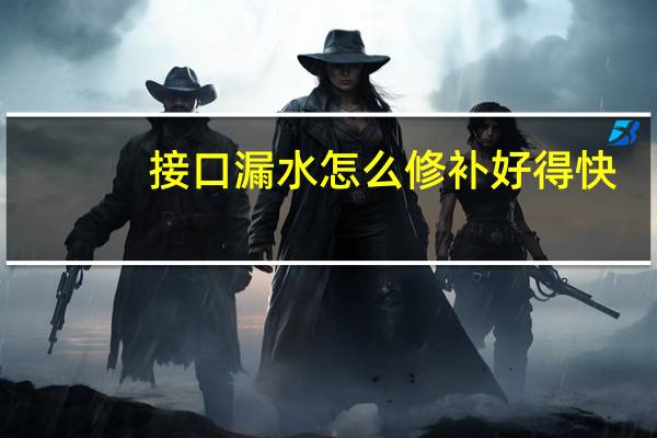 接口漏水怎么修补好得快