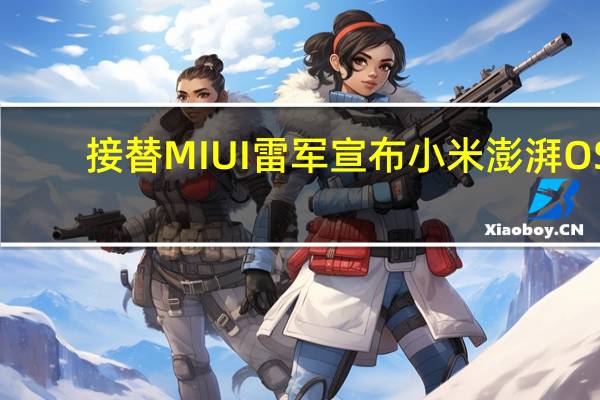 接替MIUI 雷军宣布小米澎湃OS：小米14全球首发