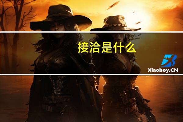 接洽是什么（接洽是什么意思）