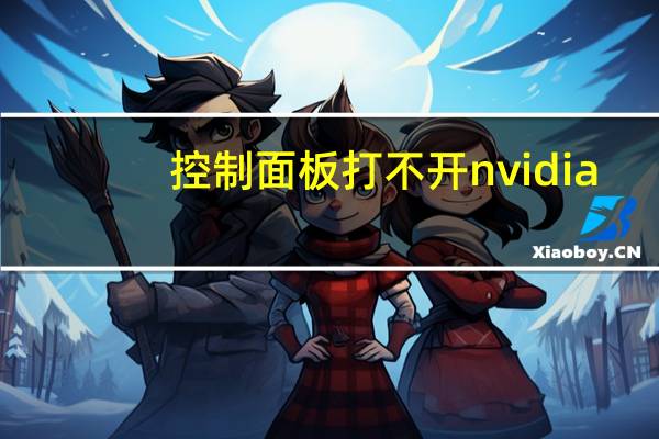 控制面板打不开nvidia（控制面板打不开）