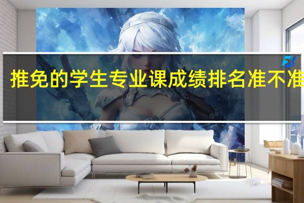 推免的学生专业课成绩排名准不准确的