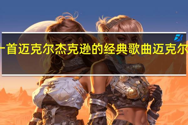 推荐十首迈克尔杰克逊的经典歌曲 迈克尔杰克逊危险