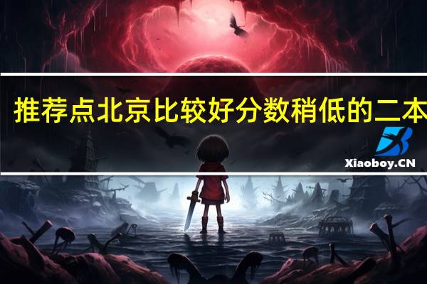 推荐点北京比较好分数稍低的二本三本，和专科。10