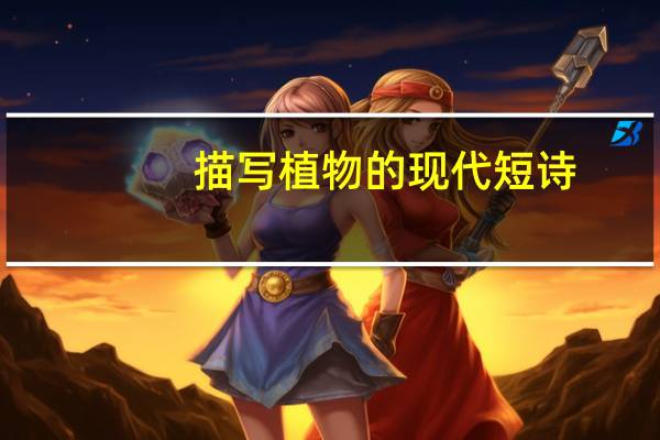 描写植物的现代短诗(描写植物的现代诗短诗)