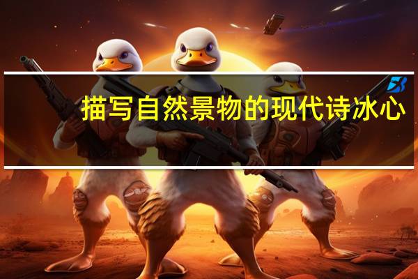 描写自然景物的现代诗冰心（描写自然景物的现代诗）