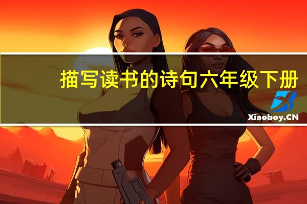 描写读书的诗句六年级下册（描写读书的诗句）