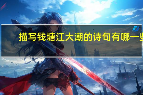 描写钱塘江大潮的诗句有哪一些（描写钱塘江大潮的诗句）