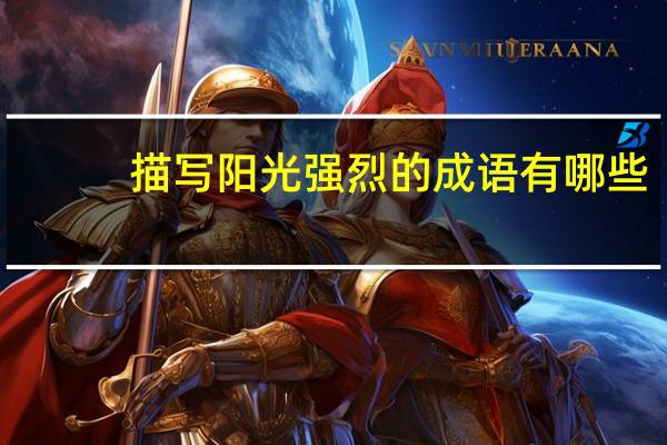 描写阳光强烈的成语有哪些
