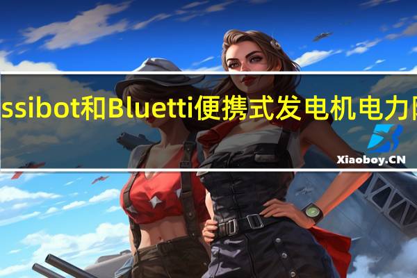 提供Fossibot和Bluetti便携式发电机电力随时随地可用。