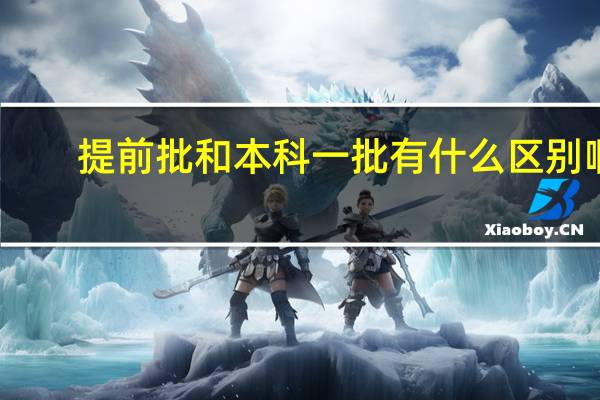 提前批和本科一批有什么区别啊