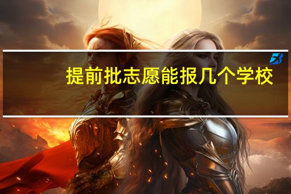 提前批志愿能报几个学校