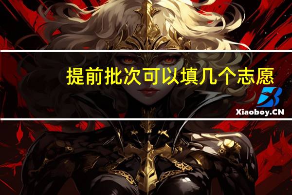 提前批次可以填几个志愿