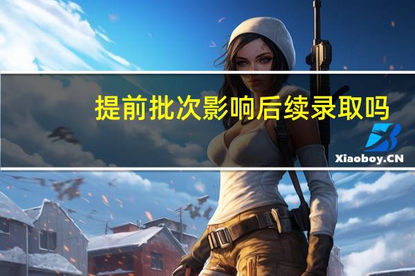 提前批次影响后续录取吗