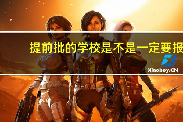 提前批的学校是不是一定要报