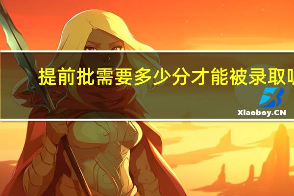 提前批需要多少分才能被录取呢