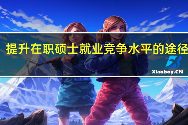 提升在职硕士就业竞争水平的途径分析