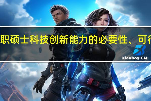 提升在职硕士科技创新能力的必要性、可行性及其基础