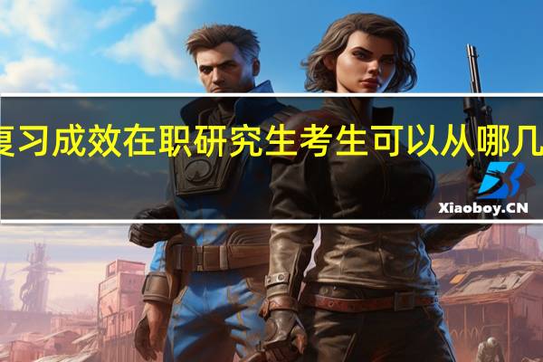 提升复习成效在职研究生考生可以从哪几个方面进行
