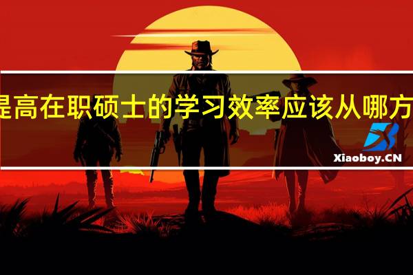 提高在职硕士的学习效率应该从哪方面做起