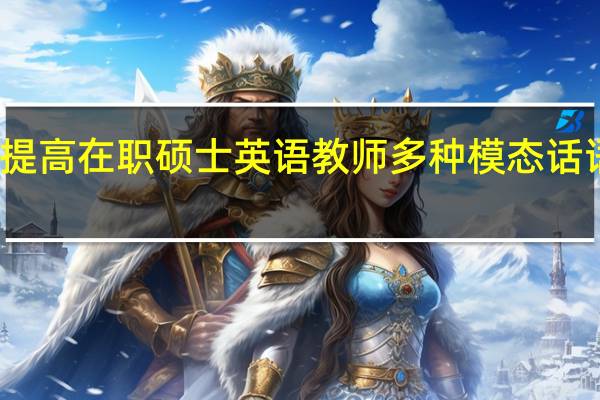 提高在职硕士英语教师多种模态话语素养