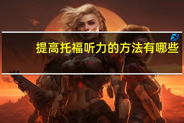 提高托福听力的方法有哪些