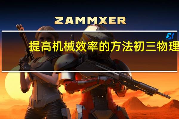 提高机械效率的方法初三物理（提高机械效率的方法）