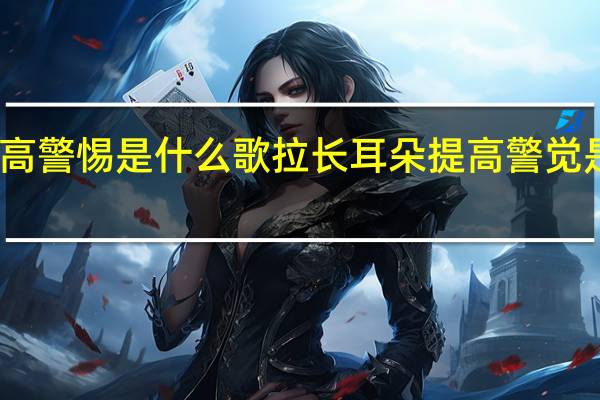 提高警惕是什么歌 拉长耳朵提高警觉是什么歌